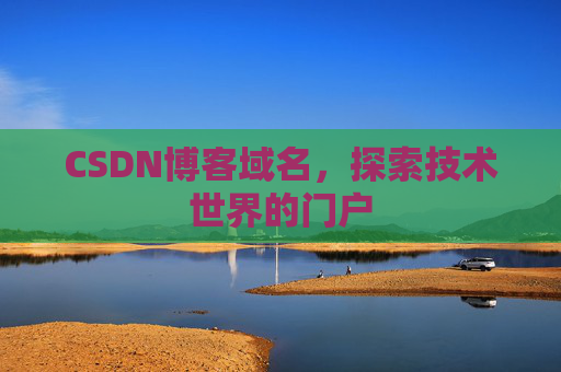 CSDN博客域名,探索技术世界的门户